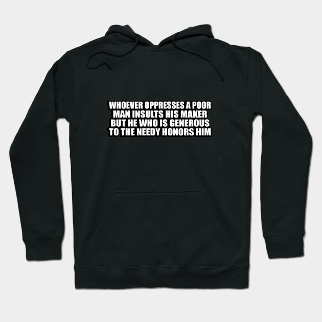 Whoever oppresses a poor man insults his Maker, but he who is generous to the needy honors him Hoodie by CRE4T1V1TY